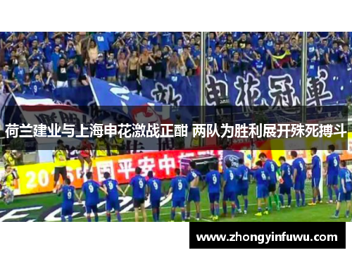 荷兰建业与上海申花激战正酣 两队为胜利展开殊死搏斗