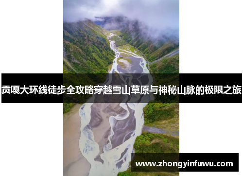 贡嘎大环线徒步全攻略穿越雪山草原与神秘山脉的极限之旅