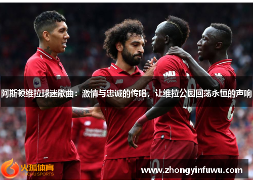 阿斯顿维拉球迷歌曲：激情与忠诚的传唱，让维拉公园回荡永恒的声响